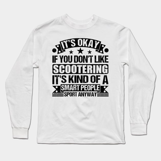 Scootering Lover It's Okay If You Don't Like Scootering It's Kind Of A Smart People Sports Anyway Long Sleeve T-Shirt by Benzii-shop 